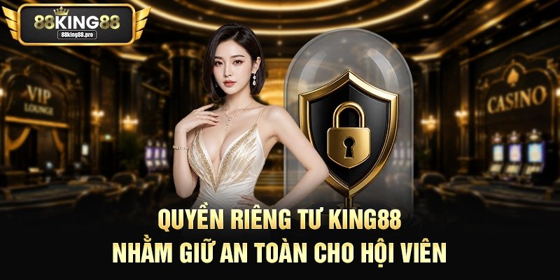 Quyền riêng tư King88 nhằm giữ an toàn cho hội viên