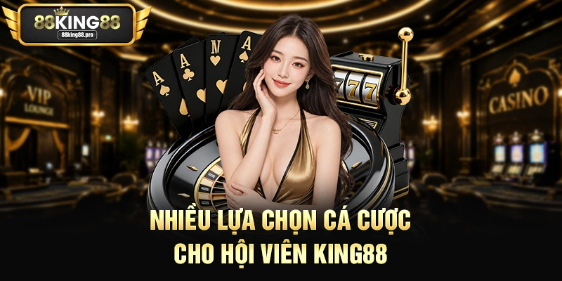 Nhiều lựa chọn cá cược cho hội viên King88